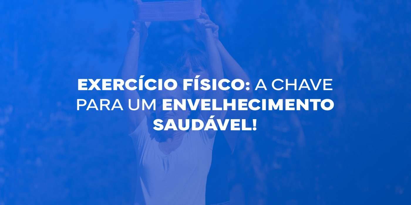Exercício Físico: a chave para um envelhecimento saudável!
