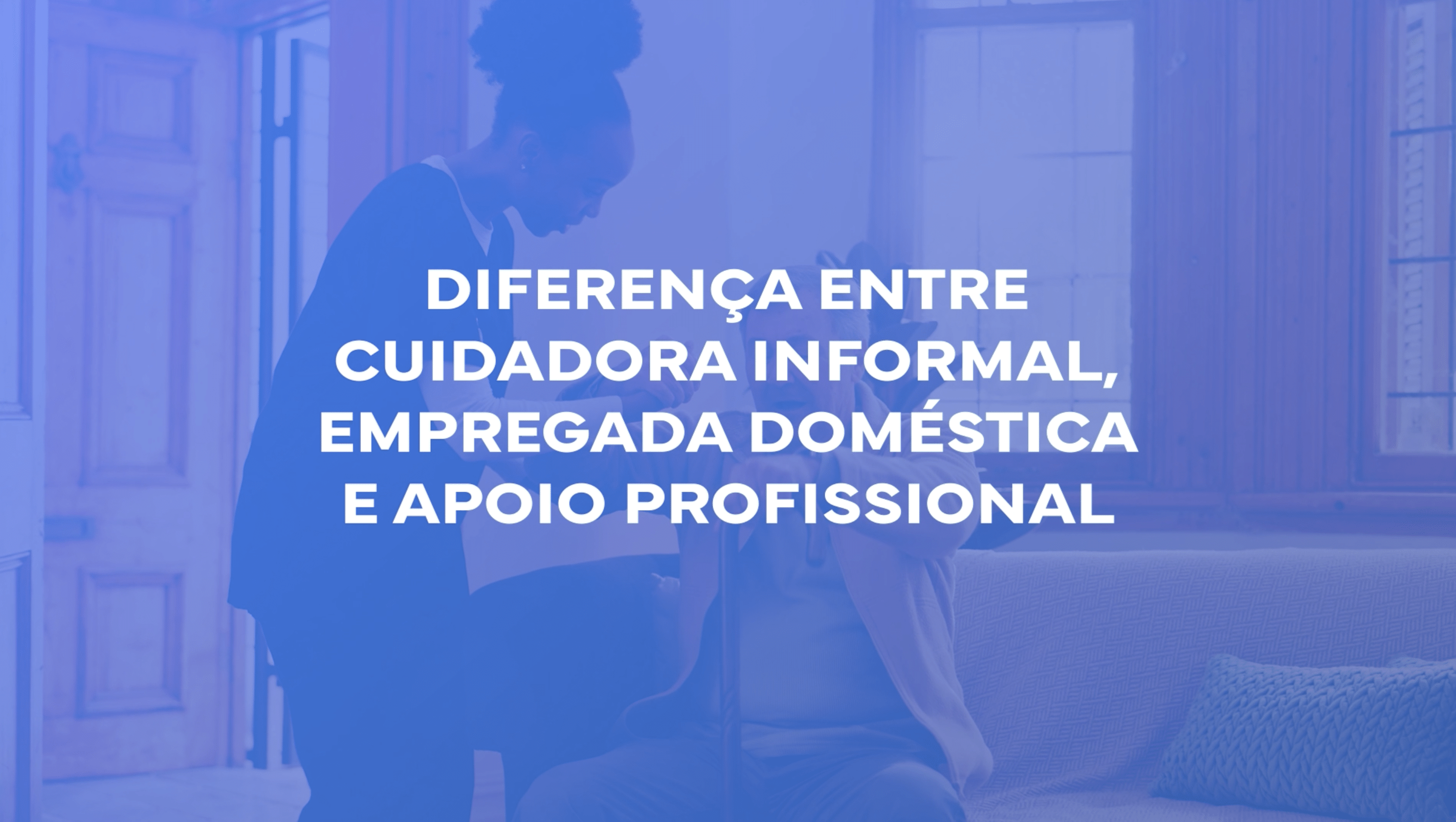 Diferença entre cuidadora informal, empregada doméstica e apoio profissional