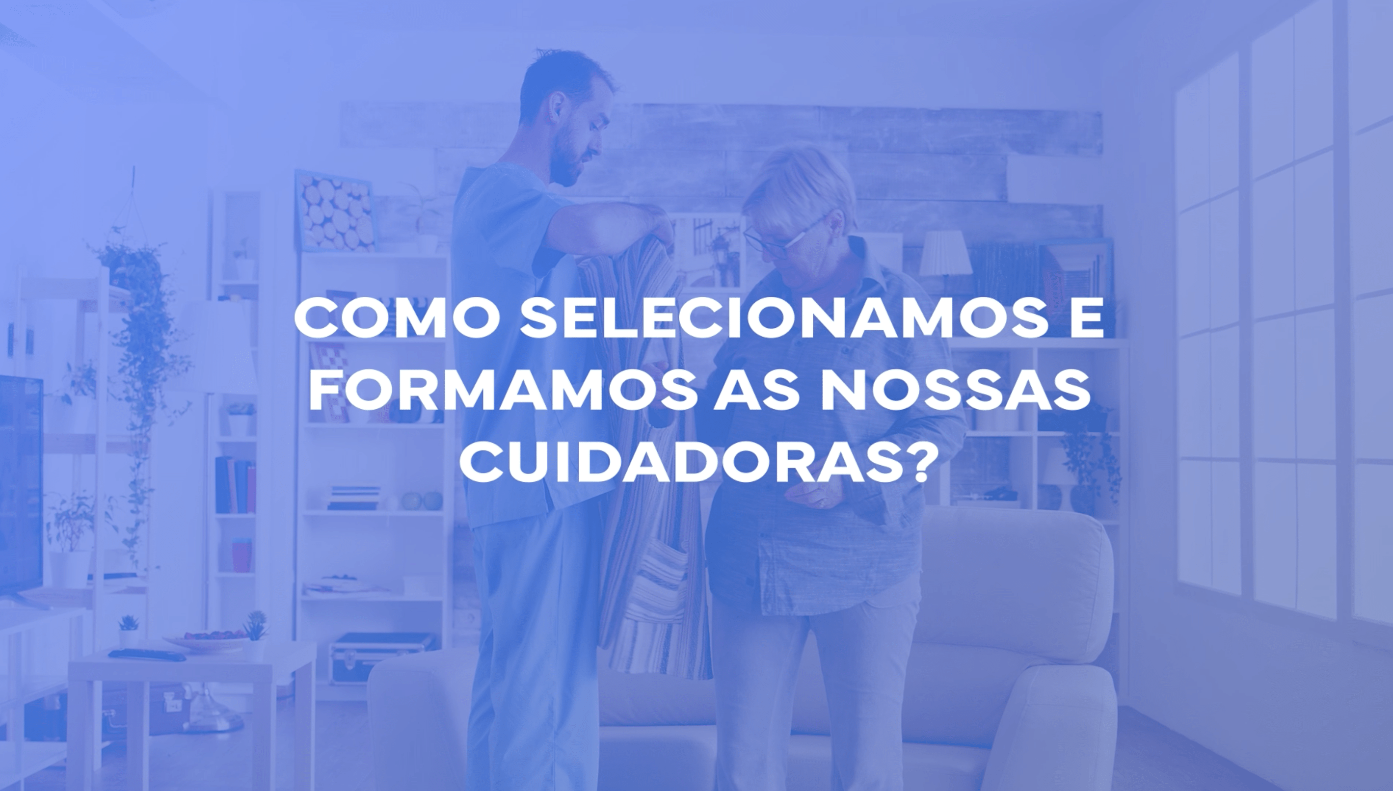 Como selecionamos e formamos as nossas cuidadoras?