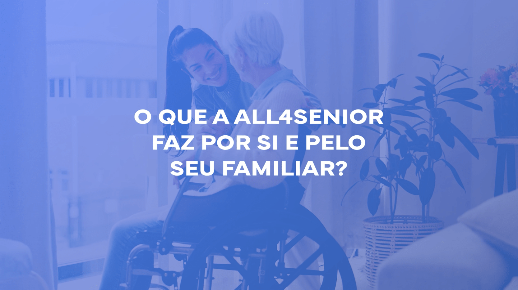 O que a All4Senior faz por si e pelo seu familiar?